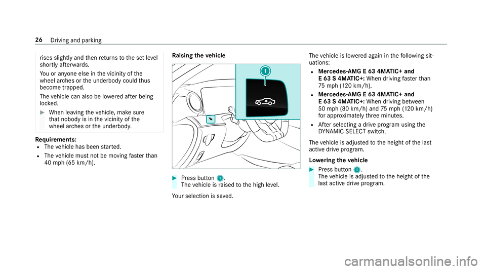 MERCEDES-BENZ E-CLASS WAGON 2019  AMG Owners Guide ri
ses slightly andthen retur ns tothese tle ve l
shor tly af te rw ards.
Yo uor anyone else inthevicinit yof the
wheel arch es ortheunderbody couldthus
bec ome trapped.
The vehicle canalso belowe red