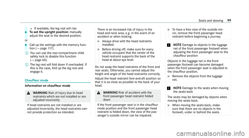 MERCEDES-BENZ S-CLASS SEDAN & MAYBACH 2019  Owners Manual R
Ifav ailable, theleg rest will rise #
Tosetth eup right position: manually
adjus tth eseat tothedesir edposition .
or #
Call upthese ttings withth ememor yfunc ‐
tion (→pag e11 7).
% Youcan uset