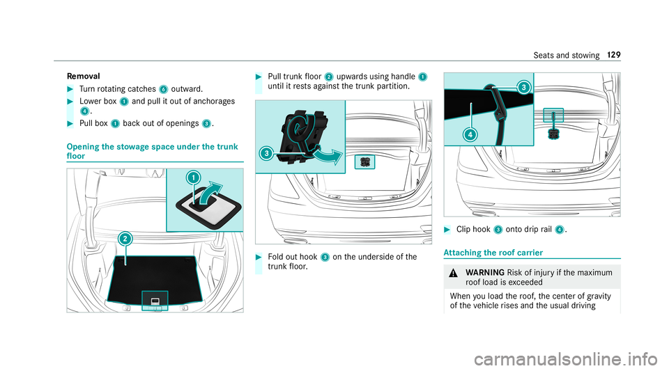 MERCEDES-BENZ S-CLASS SEDAN & MAYBACH 2019  Owners Manual Re
mo val #
Turn rotating catches6 outward. #
Lowe rbo x1 and pullit out ofanc horages
4. #
Pullbo x1 bac kout ofopenings 3. Openi
ngthesto wage space underthetrunk
floor #
Pull trunk floor 2upw ards 