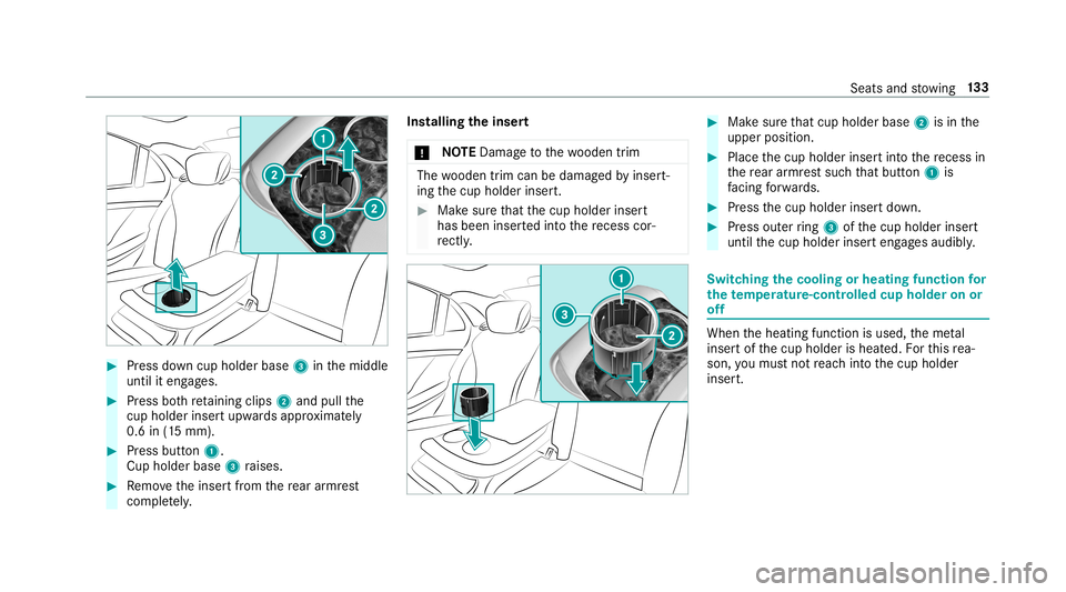 MERCEDES-BENZ S-CLASS SEDAN & MAYBACH 2019  Owners Manual #
Press down cup holder base3inthemiddle
until iteng ages. #
Press both retainin gclips 2and pullthe
cup holder inse rtupw ards appr oximat ely
0. 6in (15 mm). #
Press butt on1.
Cup holder base3raises
