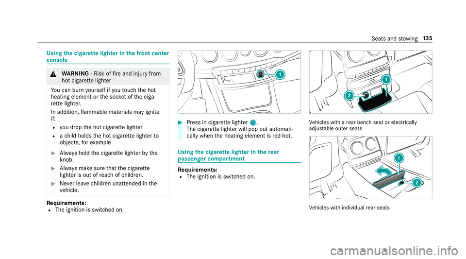 MERCEDES-BENZ S-CLASS SEDAN & MAYBACH 2019  Owners Manual Using
thecig arette light erinthefront cent er
console &
WARNIN G‑Ri sk offire and injuryfrom
ho tcig arette light er
Yo ucan burnyo urself ifyo uto uc hth eho t
heating element orthesoc ketof theci