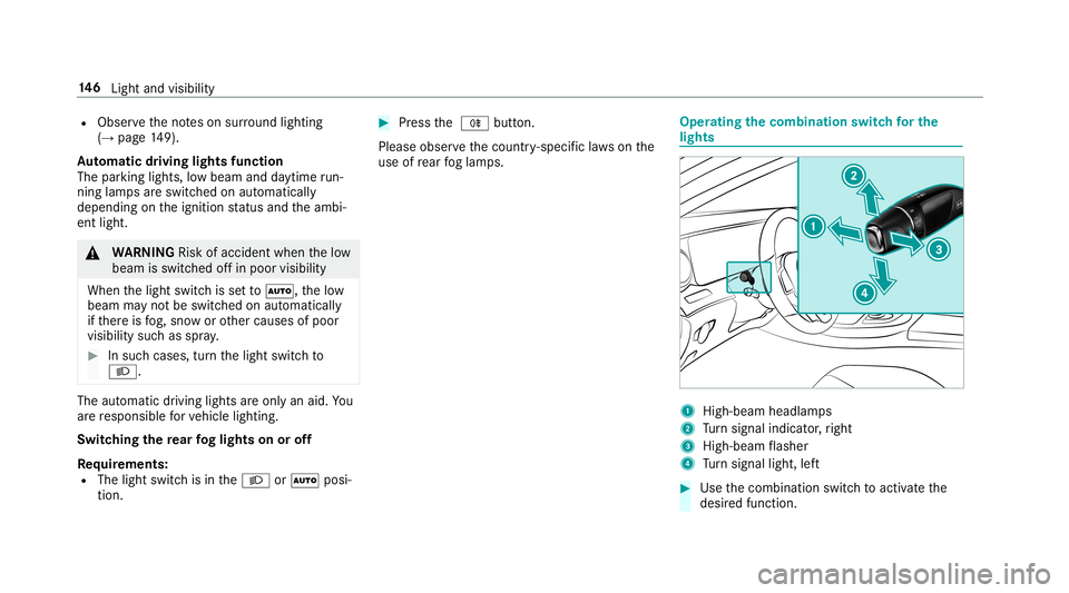 MERCEDES-BENZ S-CLASS SEDAN & MAYBACH 2019  Owners Manual R
Obser vetheno teson sur round lighting
(→ pag e14 9).
Au tomatic drivin glights function
The parking light s,low beam anddaytime run‐
ning lamp sar eswitc hedonaut omatically
depending ontheigni