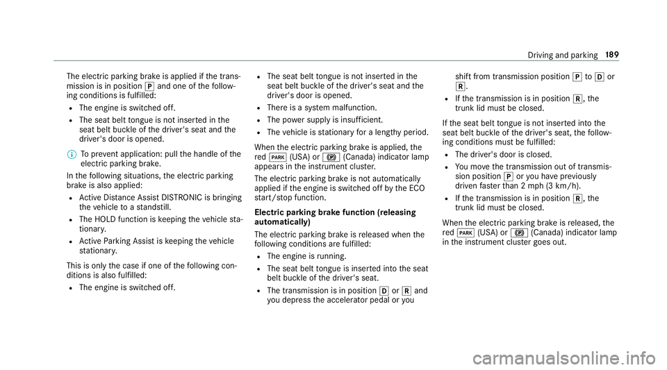 MERCEDES-BENZ S-CLASS SEDAN & MAYBACH 2019  Owners Manual The
electr icpar king brak eis applied ifth etra ns‐
mission isin position 005Dand one ofthefo llo w‐
ing con dition sis fulf illed:
R The engin eis switc hedoff.
R The seat belttongu eis no tins 
