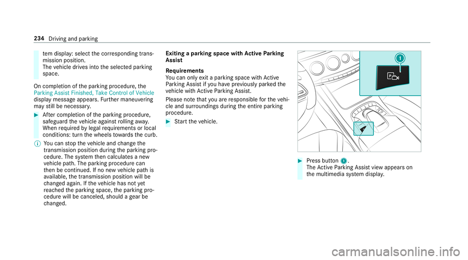 MERCEDES-BENZ S-CLASS SEDAN & MAYBACH 2019 Owners Manual te
m disp lay: sele ctthecor responding trans‐
mission position.
The vehicle drives intoth eselect edpar king
space.
On com pletion ofthepar king procedur e,the
Parking AssistFinished, TakeContro lo MERCEDES-BENZ S-CLASS SEDAN & MAYBACH 2019 Owners Manual te
m disp lay: sele ctthecor responding trans‐
mission position.
The vehicle drives intoth eselect edpar king
space.
On com pletion ofthepar king procedur e,the
Parking AssistFinished, TakeContro lo