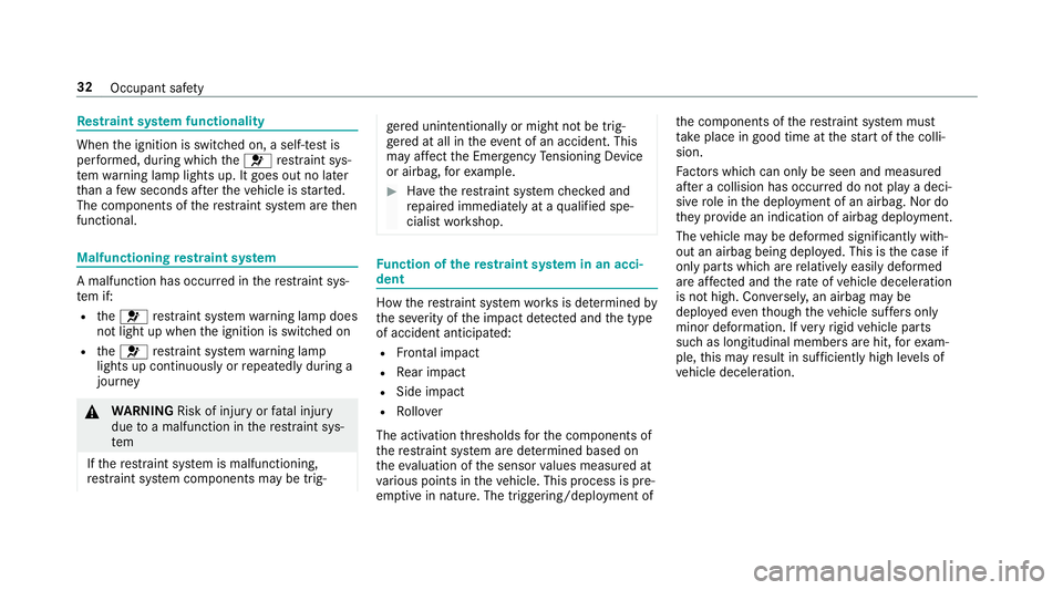 MERCEDES-BENZ S-CLASS SEDAN & MAYBACH 2019 Owners Guide Re
stra int system functiona lity When
theignition isswitc hedon,aself-t estis
per form ed, during whic hth e0075 restra int sys‐
te m wa rning lam plight sup. Itgoes outnolater
th an afe w sec ond 