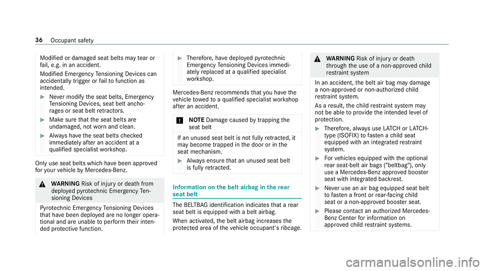 MERCEDES-BENZ S-CLASS SEDAN & MAYBACH 2019 Owners Guide Modif
iedordamag edseat belts mayte ar or
fa il, e.g. inan acc ident .
Modif iedEmerge ncy Tensi oni ng Device scan
acci dentally trig ge ror failto function as
int ended . #
Nevermodify theseat belts