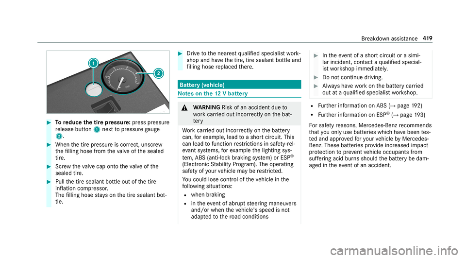MERCEDES-BENZ S-CLASS SEDAN & MAYBACH 2019  Owners Manual #
Toreduce thetirepr es sur e:press press ure
re lease button1 next to pressur ega ug e
2. #
When thetir epr essur eis cor rect, unscr ew
th efilling hose from theva lve of thesealed
tir e. #
Screw th