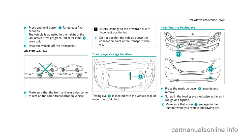 MERCEDES-BENZ S-CLASS SEDAN & MAYBACH 2019  Owners Manual #
Press and hold button1 forat lea stfive
seconds.
The vehicle isadjus tedto theheight ofthe
las tact ive dr ive pr og ram. Indicat orlamp 2
goes out. #
Drive th eve hicle offth etranspor ter.
4MA TIC