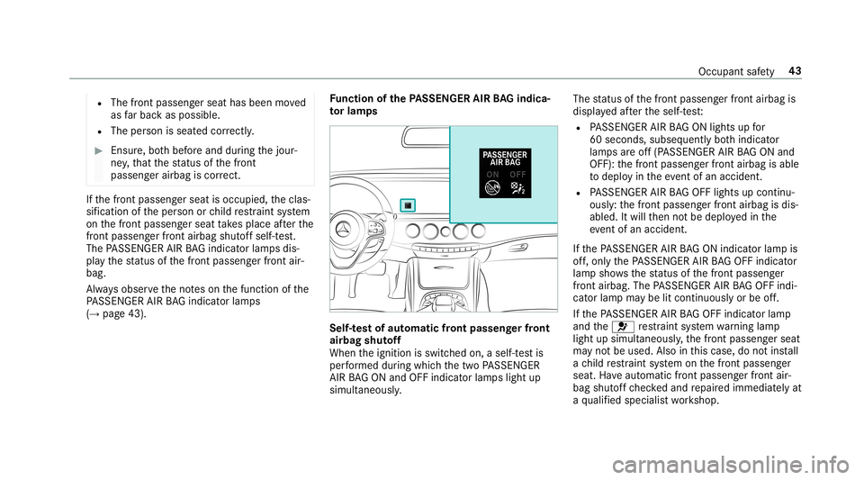 MERCEDES-BENZ S-CLASS SEDAN & MAYBACH 2019 Service Manual R
The front passeng erseat hasbeen moved
as farbac kas possi ble.
R The person isseat edcor rectl y. #
Ensu re,bo th bef oreand during thejour‐
ne y,that thest atus ofthefront
passeng erairbag iscor MERCEDES-BENZ S-CLASS SEDAN & MAYBACH 2019 Service Manual R
The front passeng erseat hasbeen moved
as farbac kas possi ble.
R The person isseat edcor rectl y. #
Ensu re,bo th bef oreand during thejour‐
ne y,that thest atus ofthefront
passeng erairbag iscor