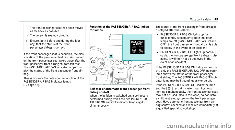 MERCEDES-BENZ S-CLASS SEDAN & MAYBACH 2019 Service Manual R
The front passeng erseat hasbeen moved
as farbac kas possi ble.
R The person isseat edcor rectl y. #
Ensu re,bo th bef oreand during thejour‐
ne y,that thest atus ofthefront
passeng erairbag iscor