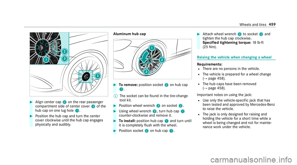 MERCEDES-BENZ S-CLASS SEDAN & MAYBACH 2019 Owners Manual #
Align cent ercap 2onthere ar passe nger
com partment side ofcen terco ver3 ofthe
hub caponone lughole 1. #
Position thehub capand turnth ecent er
co vercloc kwise untilthehub capengages
ph ysicall y MERCEDES-BENZ S-CLASS SEDAN & MAYBACH 2019 Owners Manual #
Align cent ercap 2onthere ar passe nger
com partment side ofcen terco ver3 ofthe
hub caponone lughole 1. #
Position thehub capand turnth ecent er
co vercloc kwise untilthehub capengages
ph ysicall y