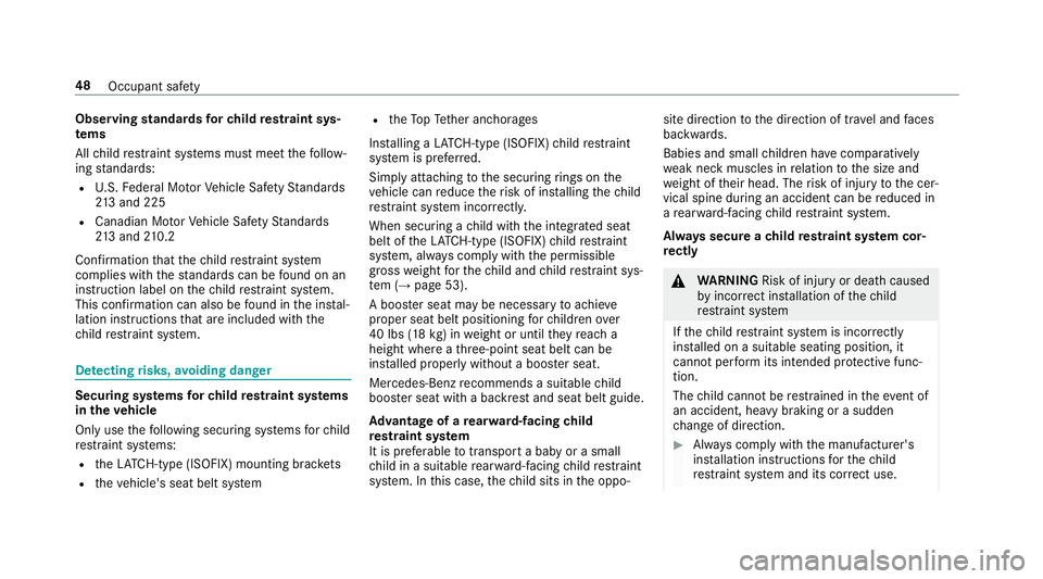 MERCEDES-BENZ S-CLASS SEDAN & MAYBACH 2019 Service Manual Obser
vingstandar dsforch ild restra int sys‐
te ms
All child restra int systems mustmee tth efo llo w‐
ing standar ds:
R U.S. Feder alMo torVe hicle SafetySt andar ds
21 3and 225
R Canadi anMo to