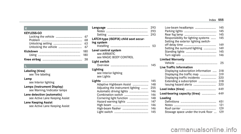 MERCEDES-BENZ S-CLASS SEDAN & MAYBACH 2019 Owners Guide K
KEYLESS- GO
Loc kingth eve hicle ................................ 67
Pr oblem .................................................6 8
Un loc kin gse tting ............................ ...... 63
Un loc 