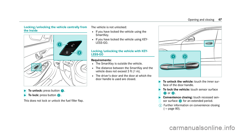 MERCEDES-BENZ S-CLASS SEDAN & MAYBACH 2019 Repair Manual Loc
king/u nlocking theve hicl ece ntr allyfrom
th einsid e #
Tounlo ck:pr ess button 1. #
Toloc k:press butt on2.
This does notloc kor unloc kth efuel filler flap. The
vehicle isno tunloc ked:
R Ifyo