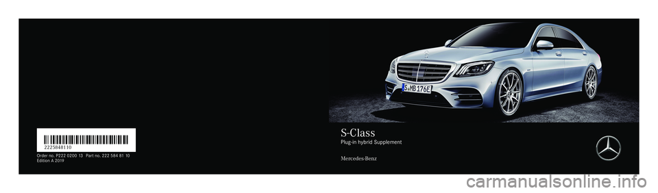 MERCEDES-BENZ S-CLASS SEDAN & MAYBACH 2019  Hybrid Owners Manual É22258481104ËÍ
2225 848110
Order no.P222 0200 13Partno. 222 5848 11 0
Editio nA2019 S-Class
Plug-in
hybrid Supplemen t
Mer ced es-Benz 