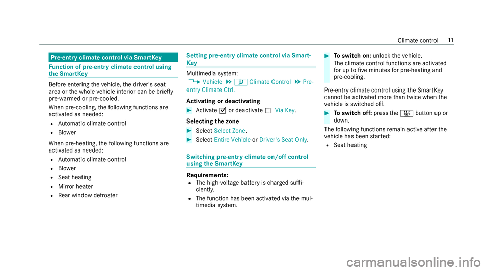 MERCEDES-BENZ S-CLASS SEDAN & MAYBACH 2019  Hybrid User Guide Pr
e-entr yclimat econtr olvia Smar tKey Fu
nction ofpre-entr yclimat econtr olusing
th eSm artK ey Bef
oreent ering theve hicle, thedr iver's seat
ar ea orthewhole vehicle interior can bebrief ly