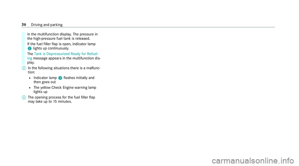 MERCEDES-BENZ S-CLASS SEDAN & MAYBACH 2019  Hybrid Owners Guide in
themultifunc tiondispla y.The pressur ein
th ehigh-pr essurefuel tank isreleased.
If th efuel filler flap isopen ,ind icat orlam p
2 light sup con tinuousl y.
The Tank isDepressuriz edReady forRefu