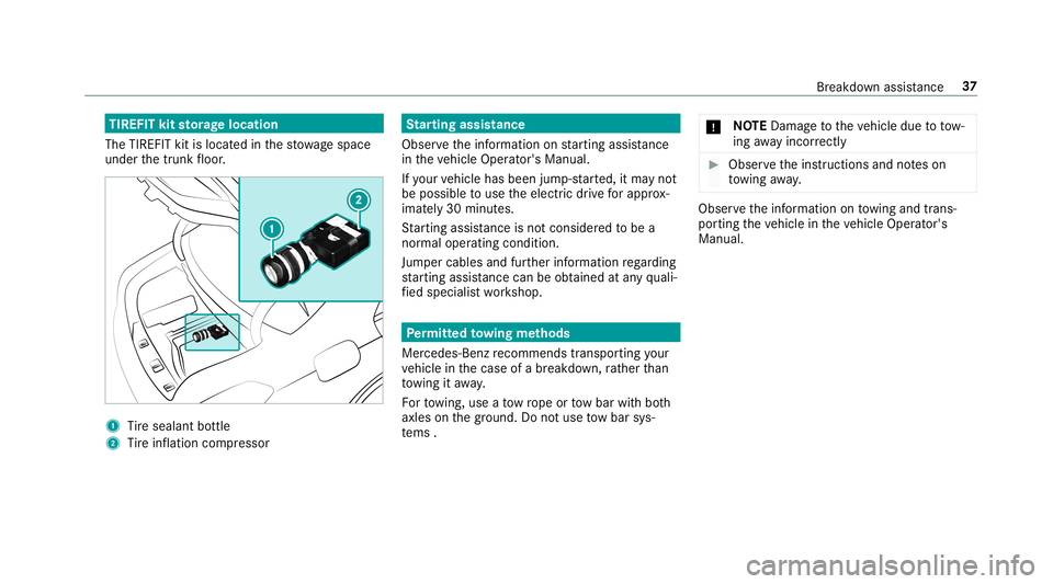 MERCEDES-BENZ S-CLASS SEDAN & MAYBACH 2019  Hybrid Owners Manual TIRE
FITkit storage location
The TIREF ITkit islocat edinthestow agespac e
unde rth etrunk floor . 1
Tire seala ntbottle
2 Tire inflation compressor St
arting assistance
Obse rveth einf ormation onsta