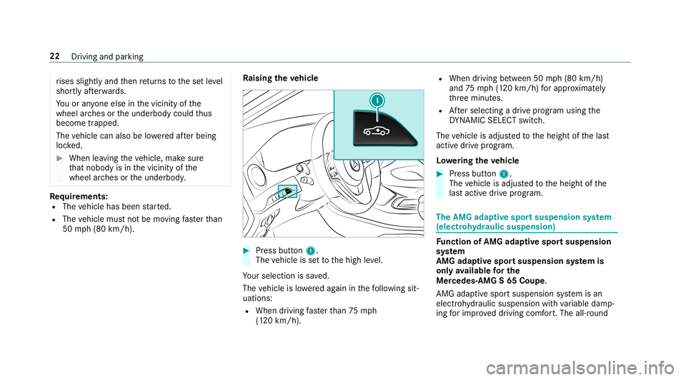 MERCEDES-BENZ S-CLASS SEDAN & MAYBACH 2019  AMG Owners Guide ri
ses slightly andthen retur ns tothese tle ve l
shor tly af te rw ards.
Yo uor anyone else inthevicinit yof the
wheel arch es ortheunderbody couldthus
bec ome trapped.
The vehicle canalso belowe red