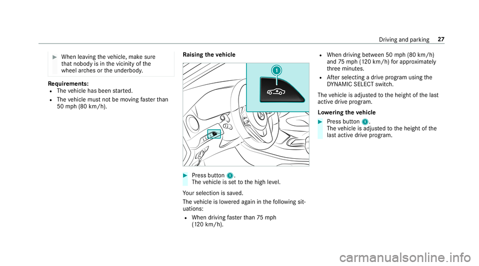 MERCEDES-BENZ S-CLASS SEDAN & MAYBACH 2019  AMG Owners Guide #
When leaving theve hicle, makesur e
th at nobody isin thevicinit yof the
wheel arch es ortheunderbody . Re
quirement s:
R The vehicle hasbeen star ted.
R The vehicle mustno tbe mo ving faster than
5