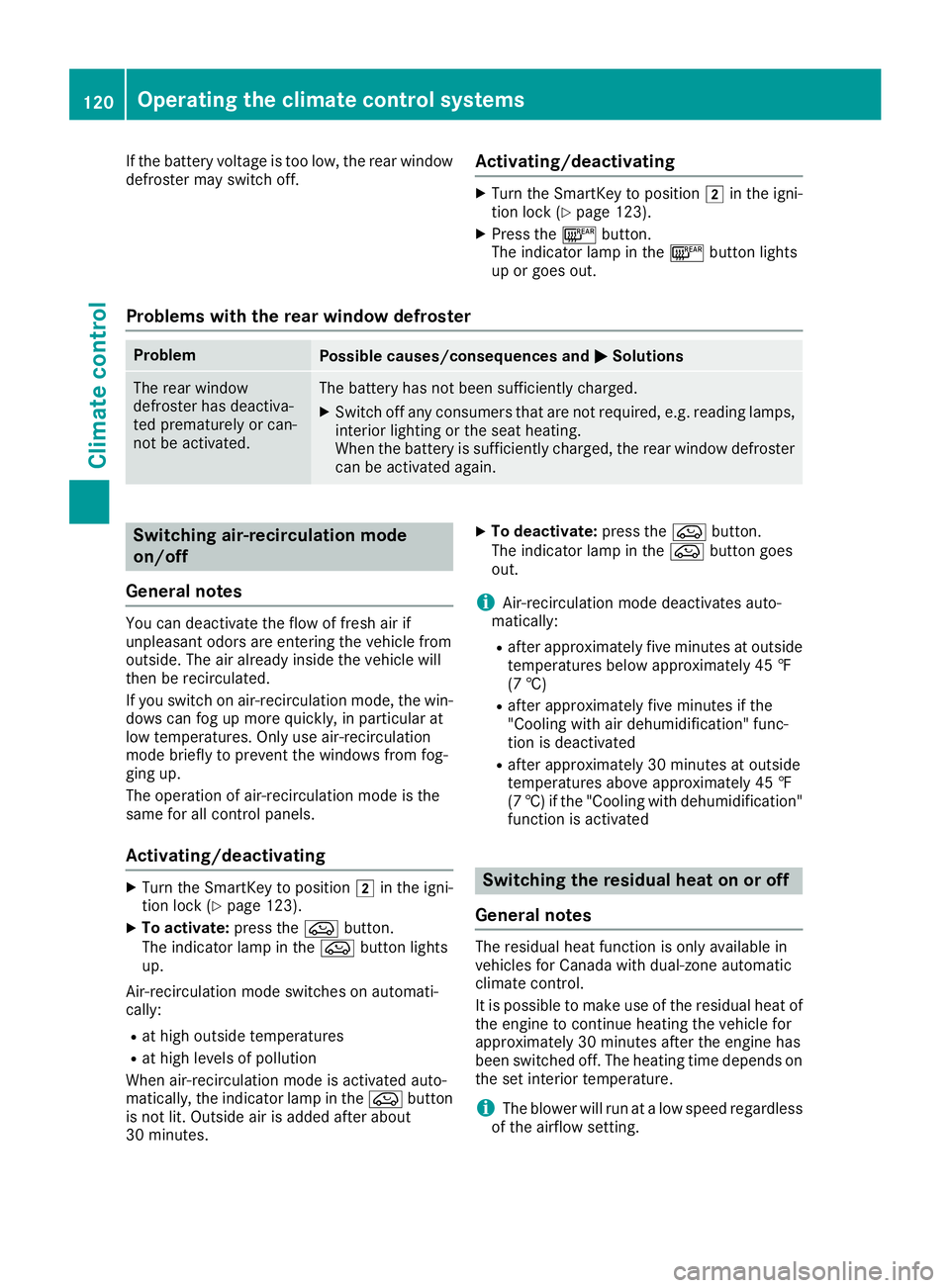 MERCEDES-BENZ CLA COUPE 2019  Owners Manual If
the battery voltage istoo low, therear window
defroster mayswitch off. Ac
tivating/de activating X
Turn theSmartKey topositio n0048 inthe igni-
tion lock (Ypage 123).
X Press the006C button.
The in