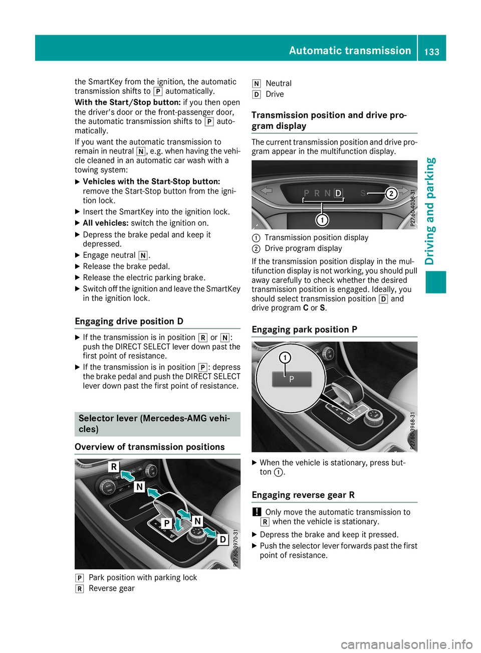 MERCEDES-BENZ CLA COUPE 2019  Owners Manual the
Sma rtKeyfro mthe igniti on, the automa tic
tra nsmi ssion shifts to005D automa tically.
With theStart/ Stopbutto n:ifyo uthe nop en
the driver 'sdo or or the front-pa ssenge rdo or,
the autom