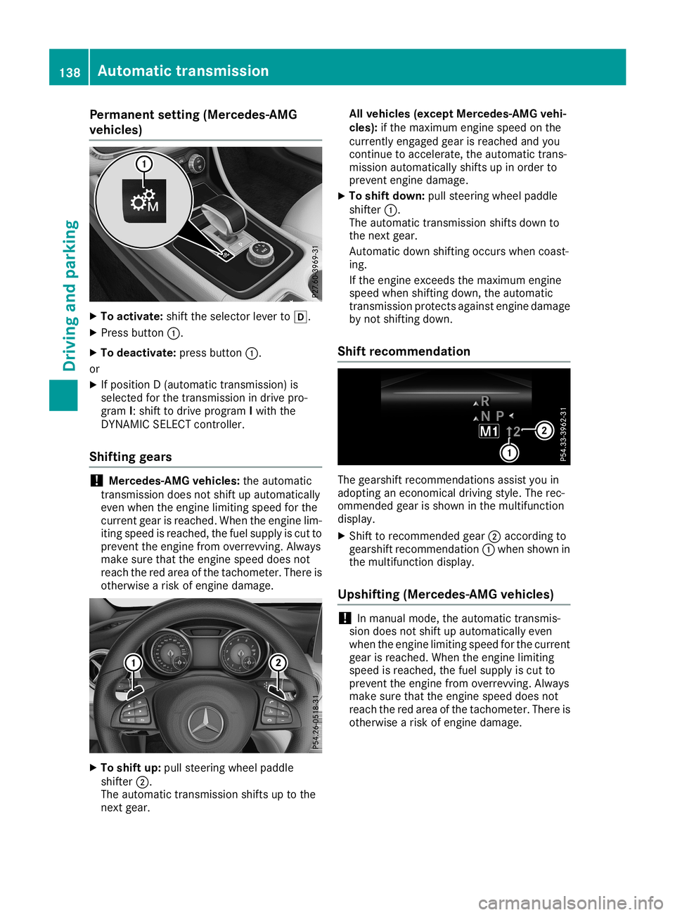 MERCEDES-BENZ CLA COUPE 2019  Owners Manual Perma
nentsetting (Mercedes-AMG
vehicle s) X
To activate: shifttheselector leverto005B.
X Press button 0043.
X To deactivat e:press button 0043.
or X Ifposition D(automatic transmission) is
selected f
