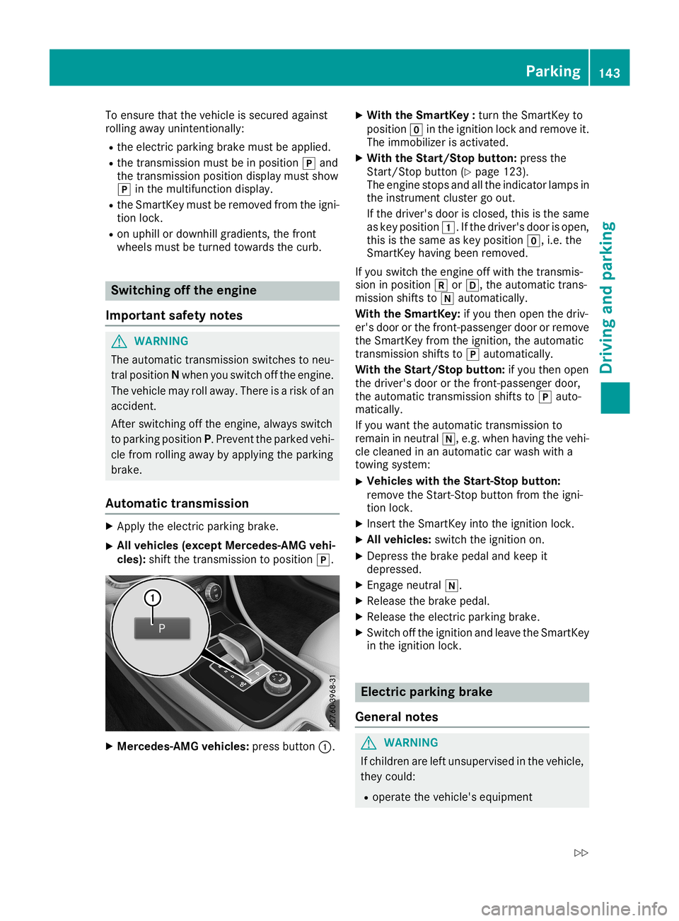MERCEDES-BENZ CLA COUPE 2019  Owners Manual To
ensure thatthevehicle issecured against
rolling awayunintention ally:
R the electric parking brakemustbeapplied.
R the trans mission mustbeinposition 005Dand
the trans mission position displaymusts
