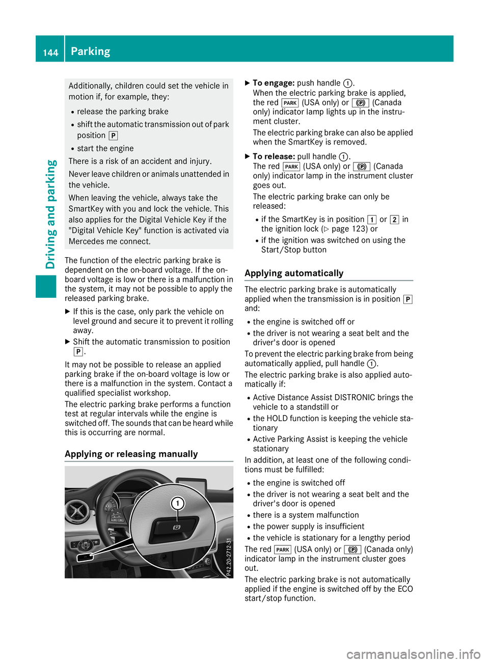 MERCEDES-BENZ CLA COUPE 2019  Owners Manual Add
itiona lly, chi ldren couldset the vehiclein
moti onif,for exa mpl e,they :
R rel ease the parking brake
R shi ftthe automa tictrans mission outof pa rk
po sitio n005D
R sta rtthe engine
The reisa