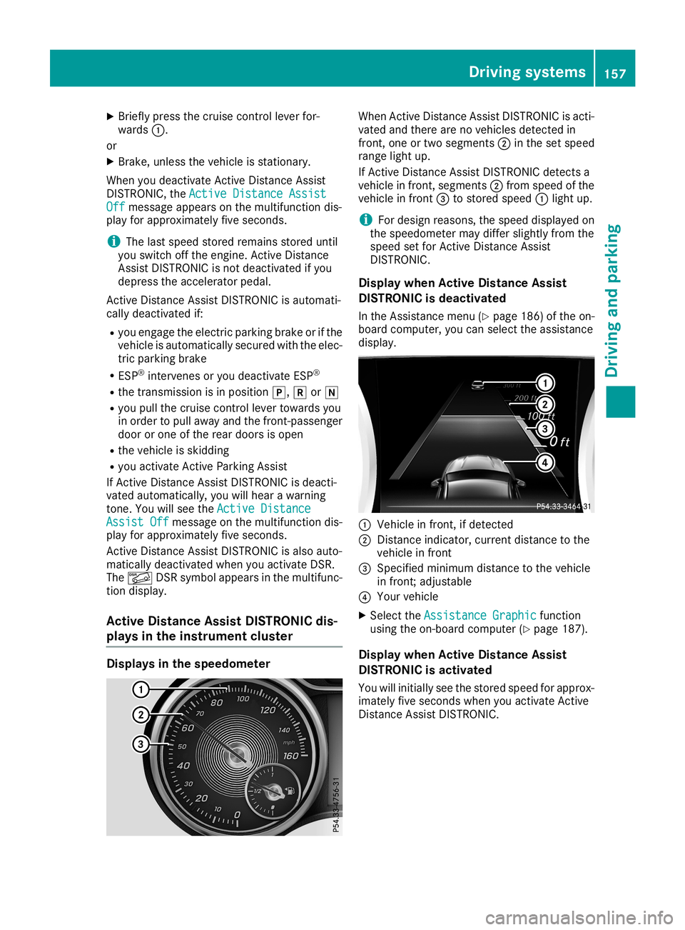 MERCEDES-BENZ CLA COUPE 2019  Owners Manual X
Brie flypre ssthe cruisecontrol leverfor-
wa rds 0043.
or X Brake ,unl ess thevehi cleisstati onar y.
Whe nyo udea ctiva teActive DistanceAssist
DISTR ONIC,the Acti veDist ance Assist Acti
veDist an