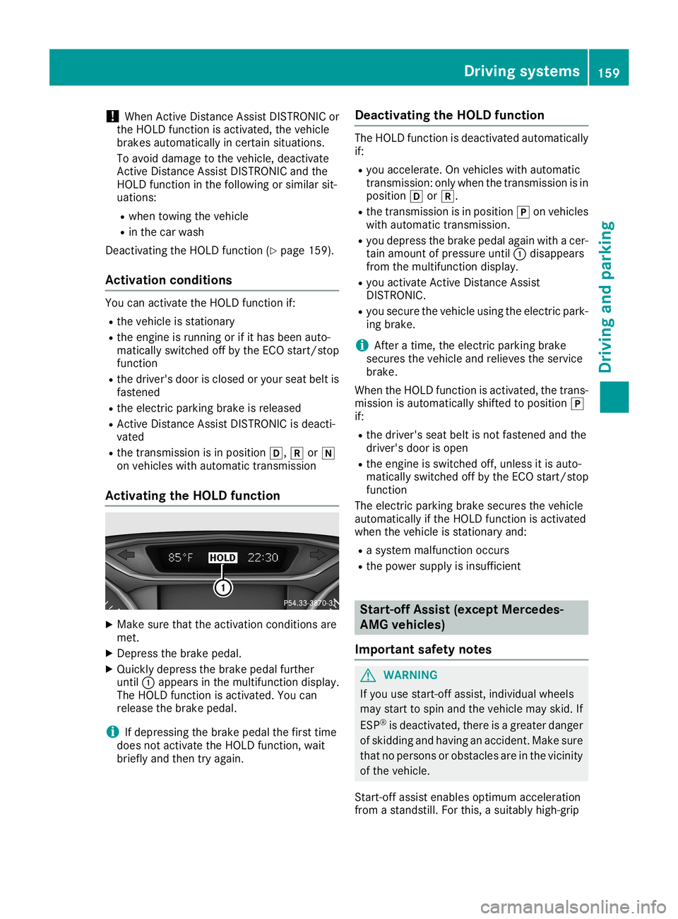 MERCEDES-BENZ CLA COUPE 2019  Owners Manual !
When
Active Distance AssistDISTRONIC or
the HOLD function isactivated, thevehicle
brakes automaticall yin certain situations.
To avoid damage tothe vehicle, deactivate
Act ive Distance AssistDISTRON