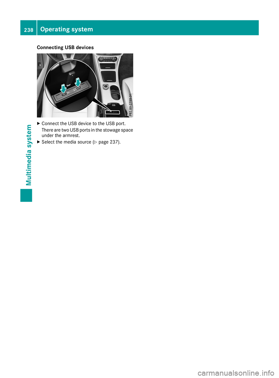 MERCEDES-BENZ CLA COUPE 2019 Owners Manual Connect
ingUSB devices X
Con nectth eUS Bdevi cetotheUS Bport .
Ther eare two USBport sin thest owage space
unde rth earmr est.
X Sel ect themedi asour ce(Ypage 237). 238
Oper
ating syst emMultim edia MERCEDES-BENZ CLA COUPE 2019 Owners Manual Connect
ingUSB devices X
Con nectth eUS Bdevi cetotheUS Bport .
Ther eare two USBport sin thest owage space
unde rth earmr est.
X Sel ect themedi asour ce(Ypage 237). 238
Oper
ating syst emMultim edia