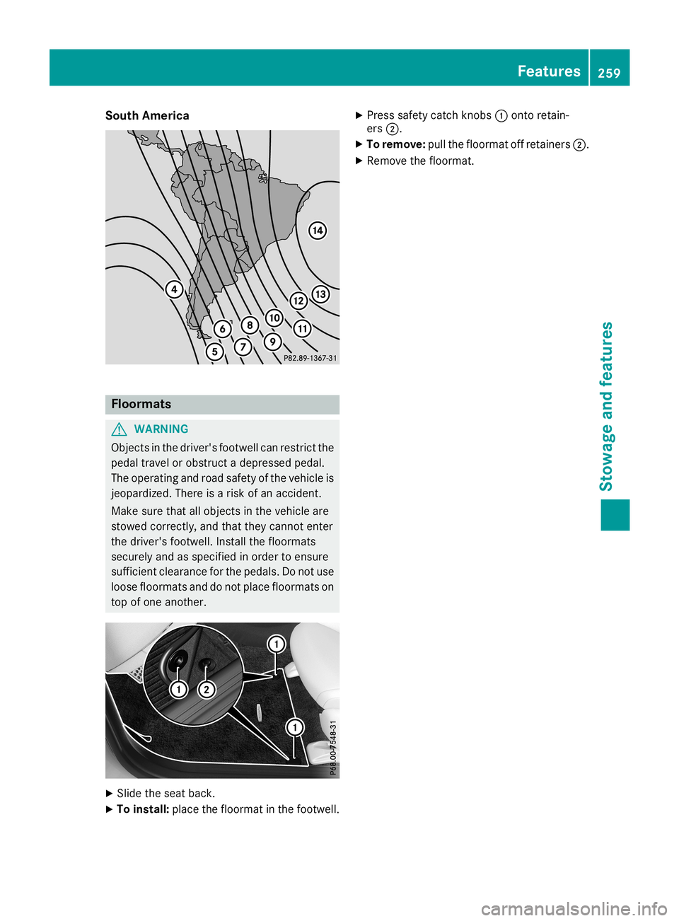 MERCEDES-BENZ CLA COUPE 2019 Owners Manual South
America Floo
rmats G
WARNING
Object sin the driver's footwell canrestrict the
pedal travel orobstruct adepressed pedal.
The operating androad safety ofthe vehicle is
jeopardized. Thereisaris MERCEDES-BENZ CLA COUPE 2019 Owners Manual South
America Floo
rmats G
WARNING
Object sin the driver's footwell canrestrict the
pedal travel orobstruct adepressed pedal.
The operating androad safety ofthe vehicle is
jeopardized. Thereisaris