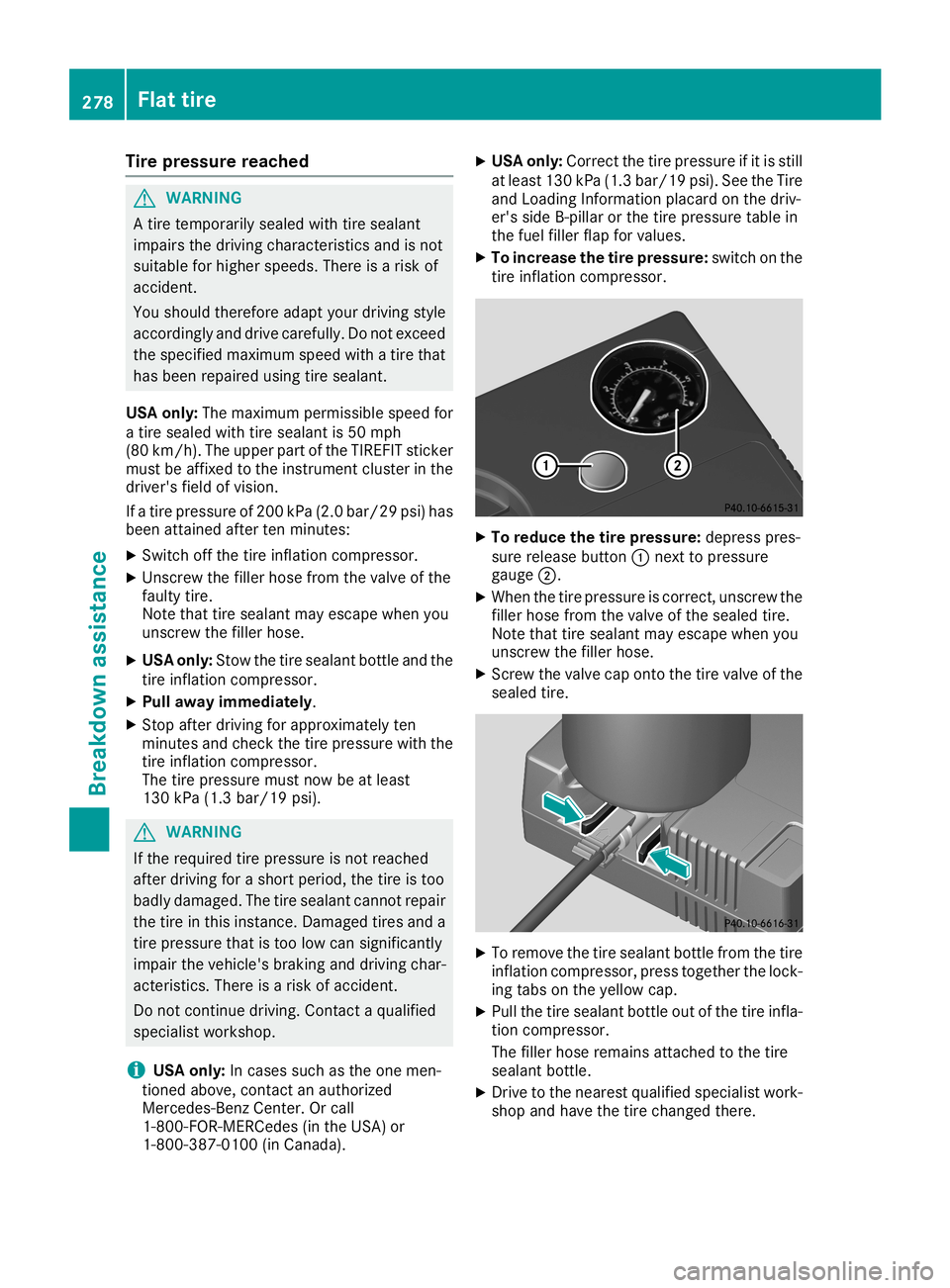 MERCEDES-BENZ CLA COUPE 2019  Owners Manual Tire
pres sure reached G
WA
RNING
A tire temp orarilysea led wi th tire sealant
imp airs the drivin gcha racteri stics and isnot
su ita ble for highe rsp ee ds.The reisaris kof
acc ident.
Yo usho uld 