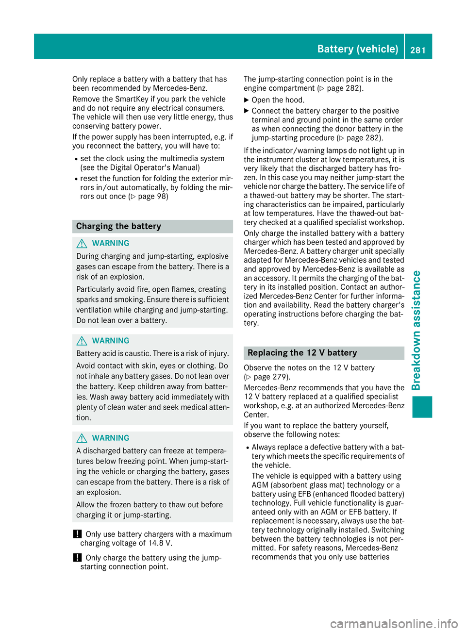 MERCEDES-BENZ CLA COUPE 2019 Owners Manual Only
replace abattery withabattery thathas
been recommended byMercedes-Benz .
Remove theSmartKey ifyou park thevehicle
and donot require anyelectrical consumers.
The vehicle willthen usevery little en MERCEDES-BENZ CLA COUPE 2019 Owners Manual Only
replace abattery withabattery thathas
been recommended byMercedes-Benz .
Remove theSmartKey ifyou park thevehicle
and donot require anyelectrical consumers.
The vehicle willthen usevery little en
