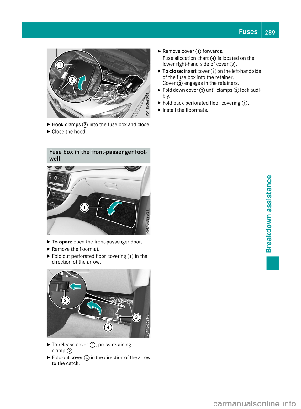 MERCEDES-BENZ CLA COUPE 2019 Owners Manual X
Hook clamps 0044into thefuse boxand close.
X Close thehood . Fus
ebo xin the front-pas sengerfoo t-
we ll X
To ope n:ope nthe front-pa ssengerdoo r.
X Re move thefloormat.
X Fold outperf orated floo MERCEDES-BENZ CLA COUPE 2019 Owners Manual X
Hook clamps 0044into thefuse boxand close.
X Close thehood . Fus
ebo xin the front-pas sengerfoo t-
we ll X
To ope n:ope nthe front-pa ssengerdoo r.
X Re move thefloormat.
X Fold outperf orated floo
