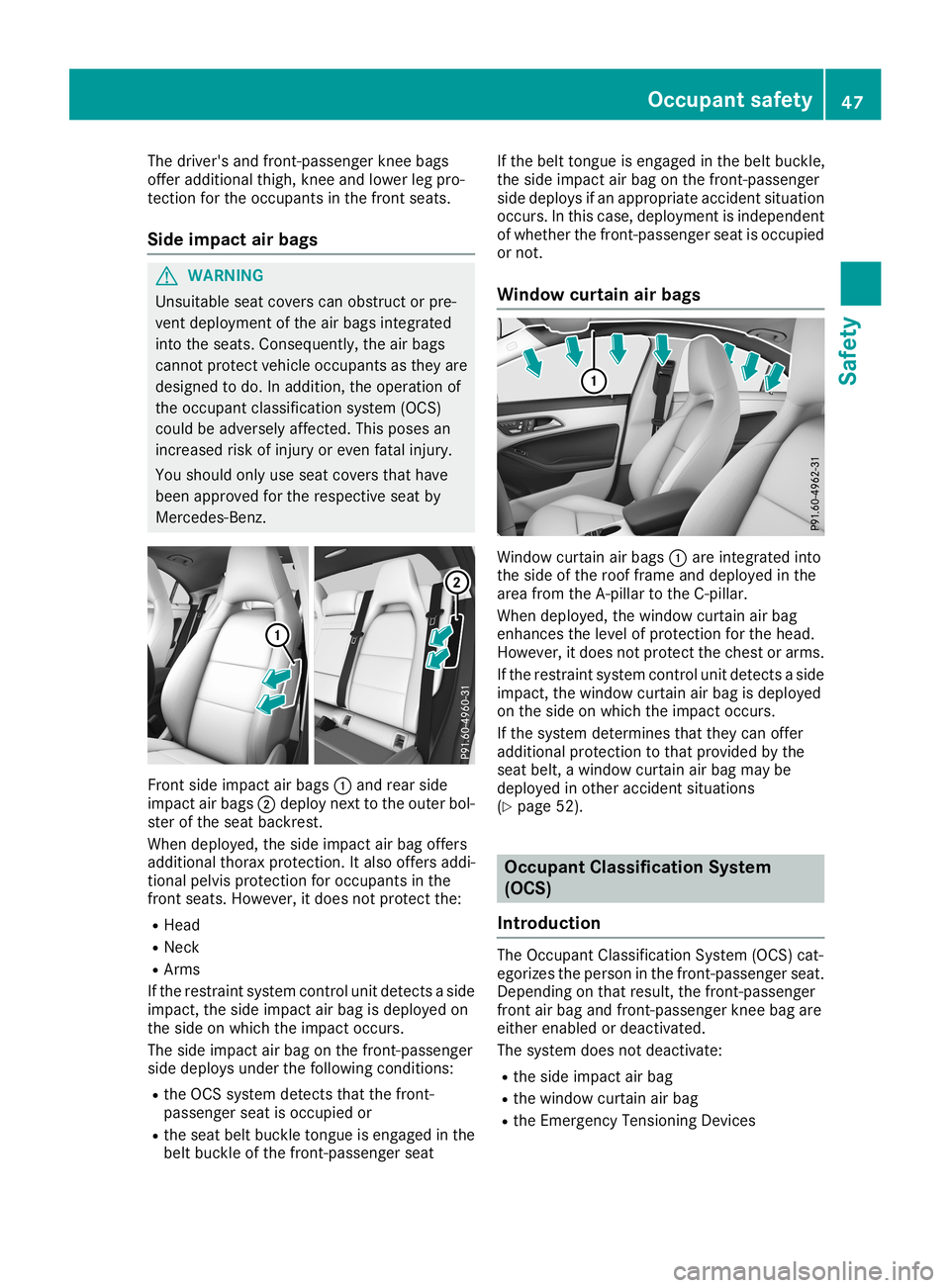 MERCEDES-BENZ CLA COUPE 2019 Service Manual The
driver's andfront -passenger kneebags
offer additional thigh,kneeandlower legpro-
tect ionforthe occupant sin the front seats.
Side impa ctair bags G
WARNIN
G
Unsuitable seatcovers canobstruct MERCEDES-BENZ CLA COUPE 2019 Service Manual The
driver's andfront -passenger kneebags
offer additional thigh,kneeandlower legpro-
tect ionforthe occupant sin the front seats.
Side impa ctair bags G
WARNIN
G
Unsuitable seatcovers canobstruct