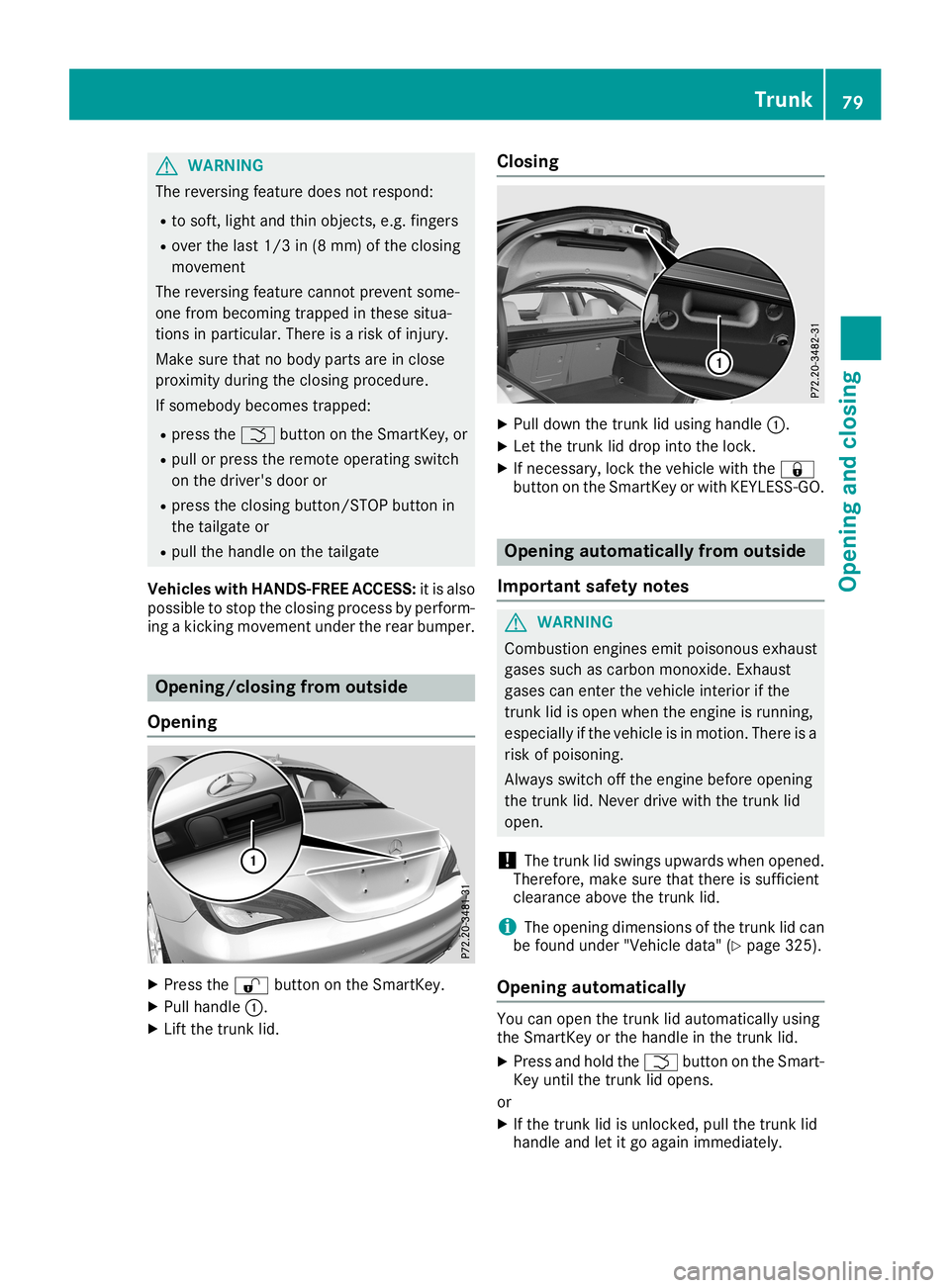 MERCEDES-BENZ CLA COUPE 2019 Manual Online G
WARNING
The reversi ngfeatu redoes notrespo nd:
R to soft, light and thin objects, e.g.fingers
R over thelast1/3 in(8 mm) ofthe closi ng
movement
The reversi ngfeatu recannot prevent some-
one from MERCEDES-BENZ CLA COUPE 2019 Manual Online G
WARNING
The reversi ngfeatu redoes notrespo nd:
R to soft, light and thin objects, e.g.fingers
R over thelast1/3 in(8 mm) ofthe closi ng
movement
The reversi ngfeatu recannot prevent some-
one from