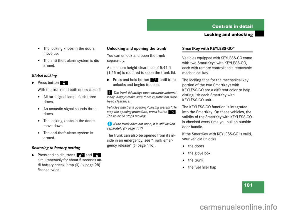 MERCEDES-BENZ CLK63AMG 2007 A209 Owners Manual 101 Controls in detail
Locking and unlocking
The locking knobs in the doors 
move up.
The anti-theft alarm system is dis-
armed.
Global locking
Press button‹.
With the trunk and both doors closed