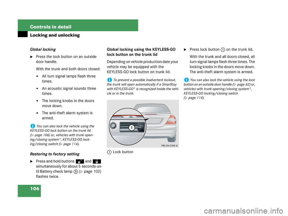 MERCEDES-BENZ CLK350 2007 A209 Owners Manual 106 Controls in detail
Locking and unlocking
Global locking
Press the lock button on an outside 
door handle.
With the trunk and both doors closed:
All turn signal lamps flash three 
times.
An acou