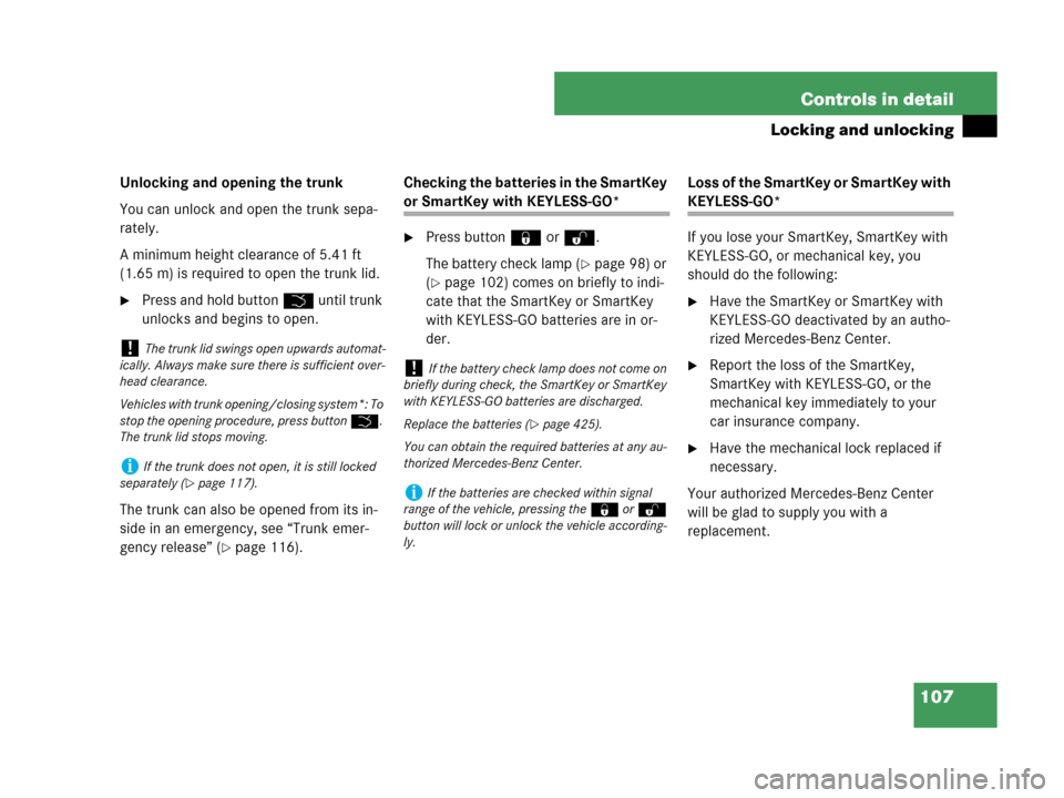 MERCEDES-BENZ CLK350 2007 A209 Owners Manual 107 Controls in detail
Locking and unlocking
Unlocking and opening the trunk
You can unlock and open the trunk sepa-
rately.
A minimum height clearance of 5.41 ft 
(1.65 m) is required to open the tru