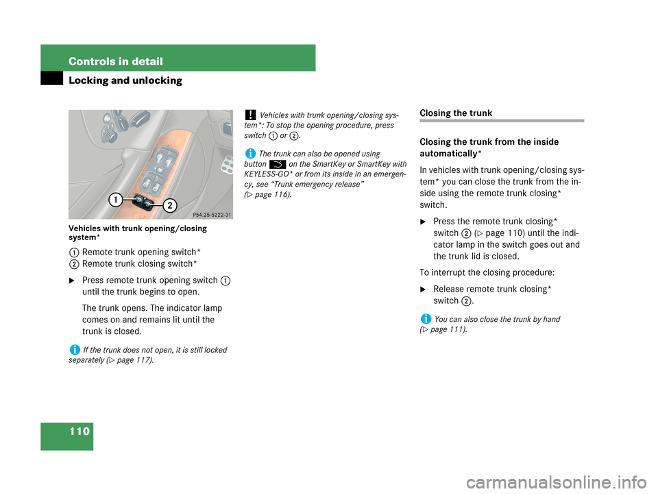 MERCEDES-BENZ CLK350 2007 A209 Owners Manual 110 Controls in detail
Locking and unlocking
Vehicles with trunk opening/closing 
system*
1Remote trunk opening switch*
2Remote trunk closing switch*
Press remote trunk opening switch1 
until the tru