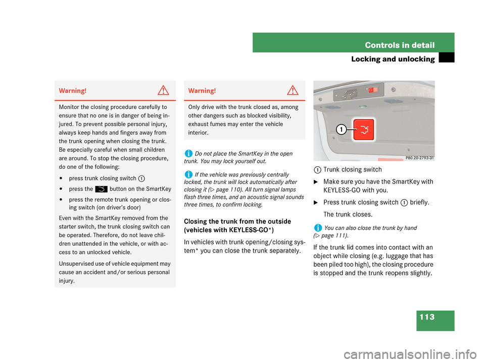 MERCEDES-BENZ CLK350 2007 A209 Owners Manual 113 Controls in detail
Locking and unlocking
Closing the trunk from the outside 
(vehicles with KEYLESS-GO*)
In vehicles with trunk opening/closing sys-
tem* you can close the trunk separately.1Trunk 