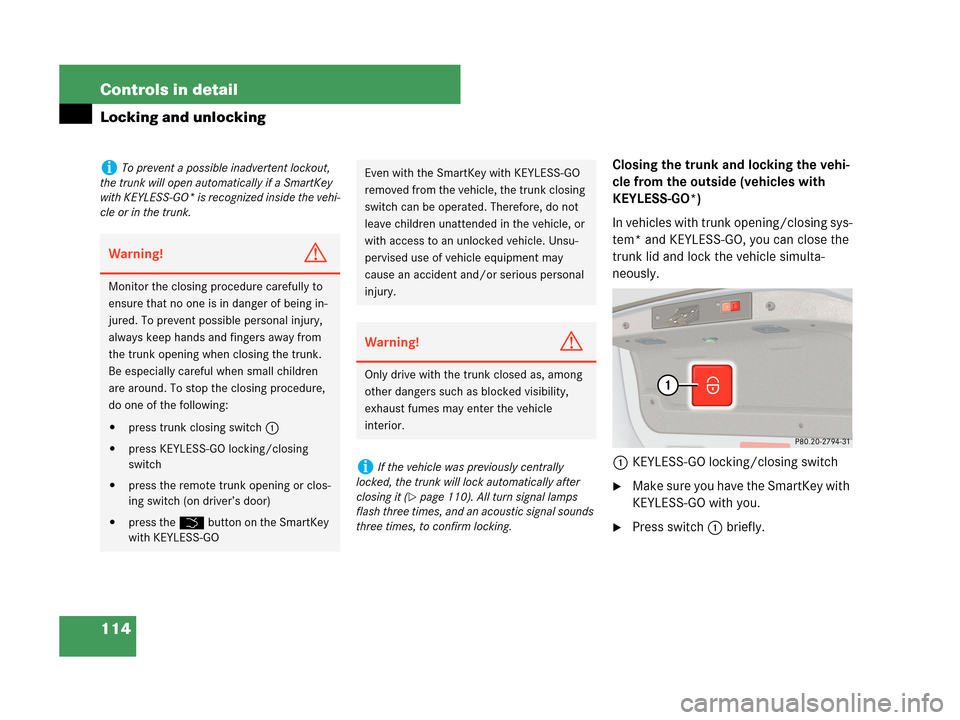 MERCEDES-BENZ CLK350 2007 A209 Owners Manual 114 Controls in detail
Locking and unlocking
Closing the trunk and locking the vehi-
cle from the outside (vehicles with 
KEYLESS-GO*)
In vehicles with trunk opening/closing sys-
tem* and KEYLESS-GO, 