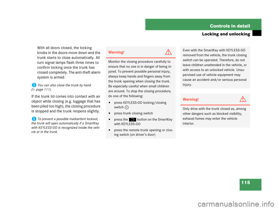 MERCEDES-BENZ CLK350 2007 A209 User Guide 115 Controls in detail
Locking and unlocking
With all doors closed, the locking 
knobs in the doors move down and the 
trunk starts to close automatically. All 
turn signal lamps flash three times to 
