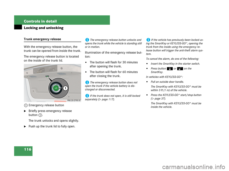 MERCEDES-BENZ CLK350 2007 A209 Owners Manual 116 Controls in detail
Locking and unlocking
Trunk emergency release
With the emergency release button, the 
trunk can be opened from inside the trunk.
The emergency release button is located 
on the 