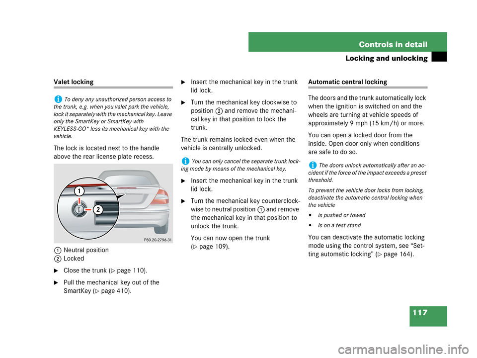 MERCEDES-BENZ CLK63AMG 2007 A209 Owners Manual 117 Controls in detail
Locking and unlocking
Valet locking
The lock is located next to the handle 
above the rear license plate recess.
1Neutral position
2Locked
Close the trunk (page 110).
Pull th