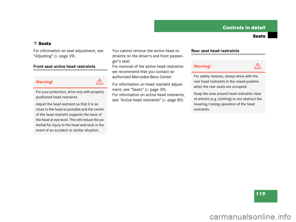 MERCEDES-BENZ CLK63AMG 2007 A209 Owners Manual 119 Controls in detail
Seats
Seats
For information on seat adjustment, see 
“Adjusting” (
page 39).
Front seat active head restraintsYou cannot remove the active head re-
straints on the driver�
