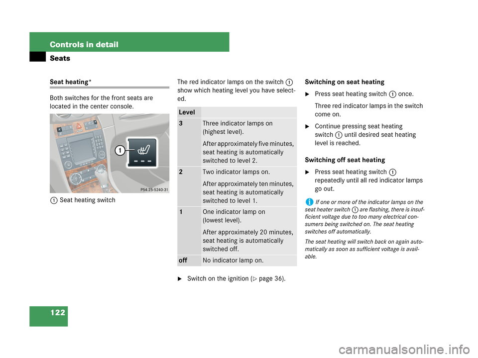 MERCEDES-BENZ CLK550 2007 A209 Owners Manual 122 Controls in detail
Seats
Seat heating*
Both switches for the front seats are 
located in the center console.
1Seat heating switchThe red indicator lamps on the switch1 
show which heating level yo