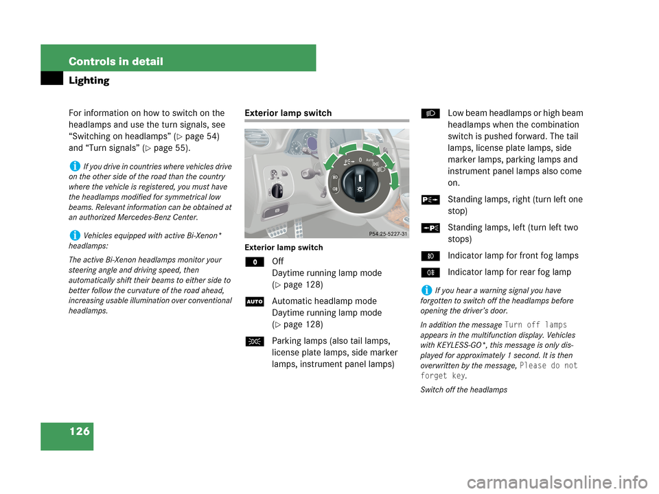 MERCEDES-BENZ CLK350 2007 A209 Owners Manual 126 Controls in detail
Lighting
For information on how to switch on the 
headlamps and use the turn signals, see 
“Switching on headlamps” (
page 54) 
and “Turn signals” (
page 55).
Exterior